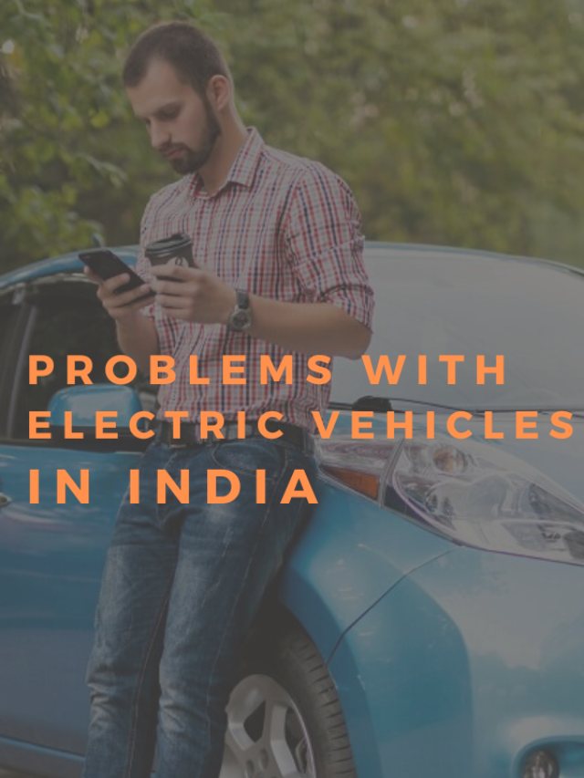 Problems with electric vehicles in India. Why EV's aren't mainstream